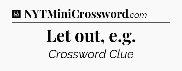 Let out, e.g - LA Times Crossword