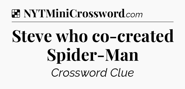 Solution: Steve who co-created Spider-Man - NYT Crossword