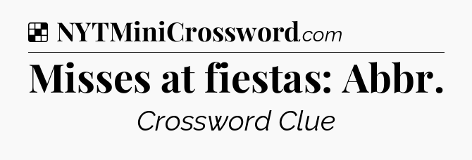 Solution: Misses at fiestas: Abbr - NYT Crossword
