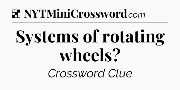 Solution: Systems of rotating wheels - NYT Crossword
