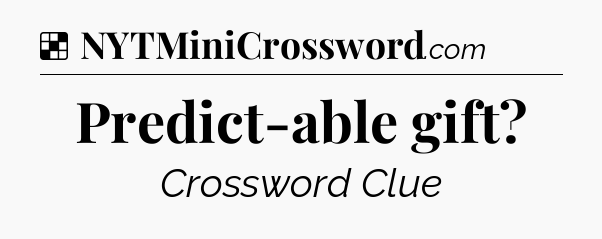 Solution: Predict-able gift - NYT Crossword