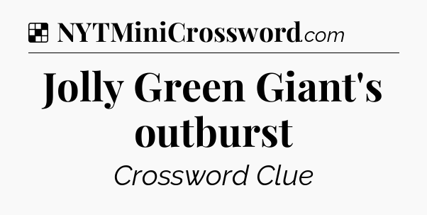 Solution: Jolly Green Giant's outburst - NYT Crossword