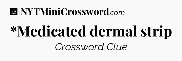 *Medicated dermal strip - LA Times Crossword