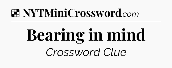 Solution: Bearing in mind - NYT Crossword