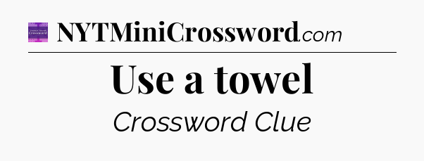 Use a towel - Thomas Joseph Crossword
