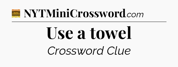 Use a towel - Eugene Sheffer Crossword