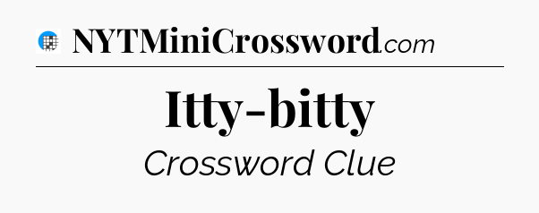 Itty-bitty Crossword Clue