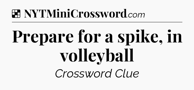 Solution: Prepare for a spike, in volleyball - NYT Crossword