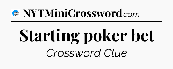 Starting poker bet Crossword Clue
