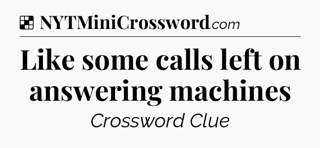 Solution: Like some calls left on answering machines - NYT Crossword