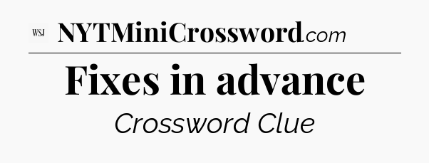 Fixes in advance - WSJ Crossword