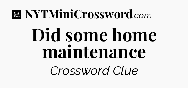 Did some home maintenance - LA Times Crossword