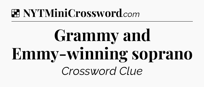 Solution: Grammy and Emmy-winning soprano - NYT Crossword
