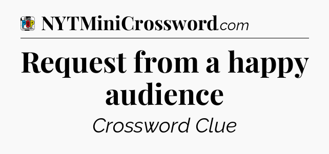 Request from a happy audience Crossword Clue