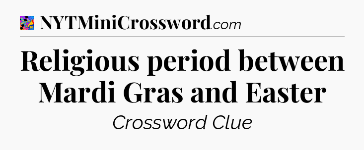 Religious period between Mardi Gras and Easter Crossword Clue