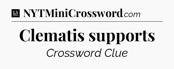 Clematis supports - LA Times Crossword