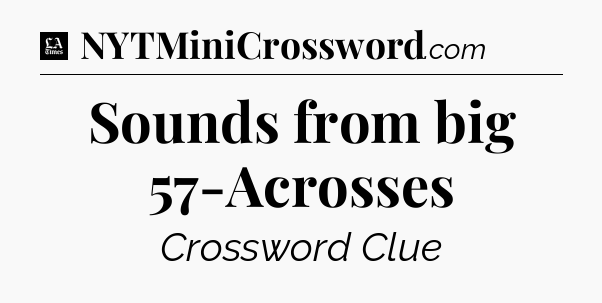 Sounds from big 57-Acrosses - LA Times Crossword