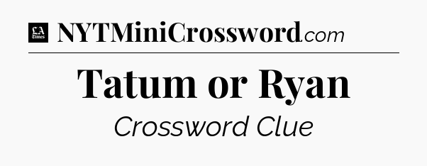 Tatum or Ryan - LA Times Crossword