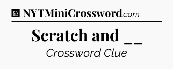Scratch and __ - LA Times Crossword