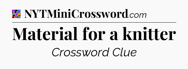 Material for a knitter Crossword Clue