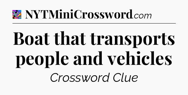Boat that transports people and vehicles Crossword Clue