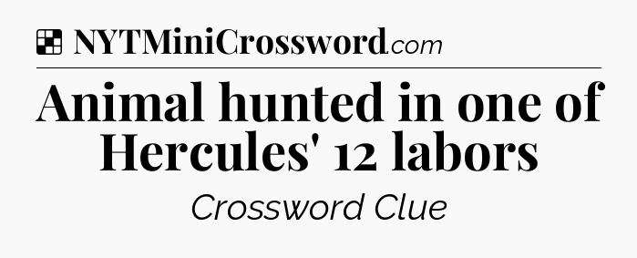 Solution: Animal hunted in one of Hercules' 12 labors - NYT Crossword