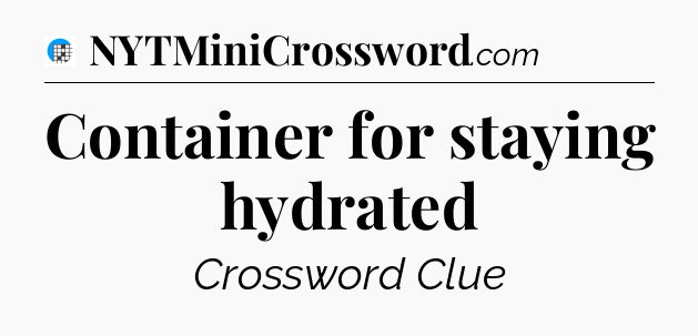 Container for staying hydrated Crossword Clue