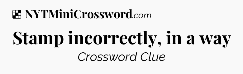 Solution: Stamp incorrectly, in a way - NYT Crossword