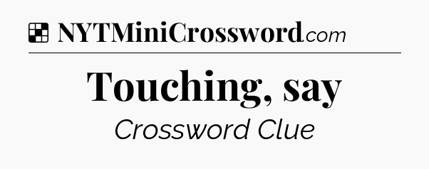 Solution: Touching, say - NYT Crossword