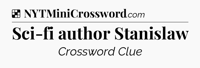 Solution: Sci-fi author Stanislaw - NYT Crossword