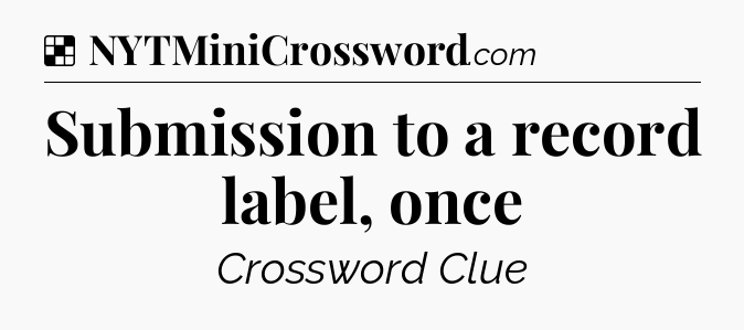 Solution: Submission to a record label, once - NYT Crossword