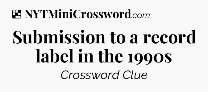 Solution: Submission to a record label in the 1990s - NYT Crossword