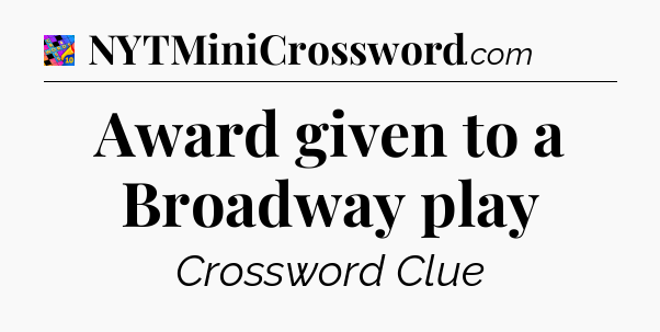 Award given to a Broadway play Crossword Clue