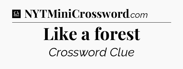 Like a forest - LA Times Crossword