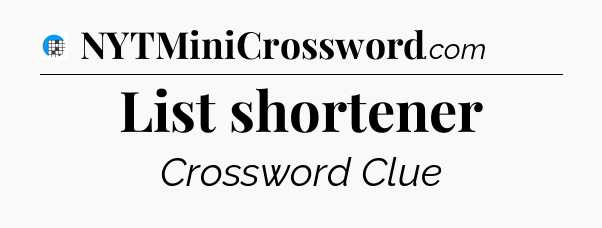 List shortener Crossword Clue