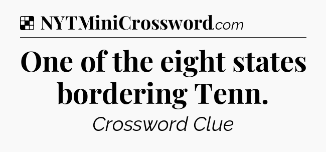 Solution: One of the eight states bordering Tenn - NYT Crossword