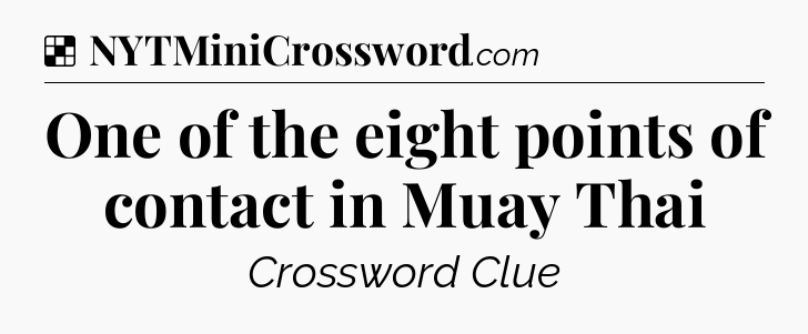 Solution: One of the eight points of contact in Muay Thai - NYT Crossword