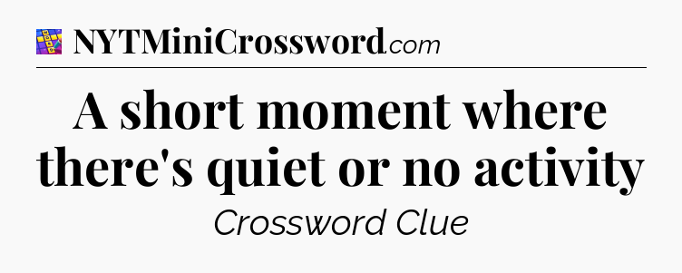 A short moment where there's quiet or no activity Codycross