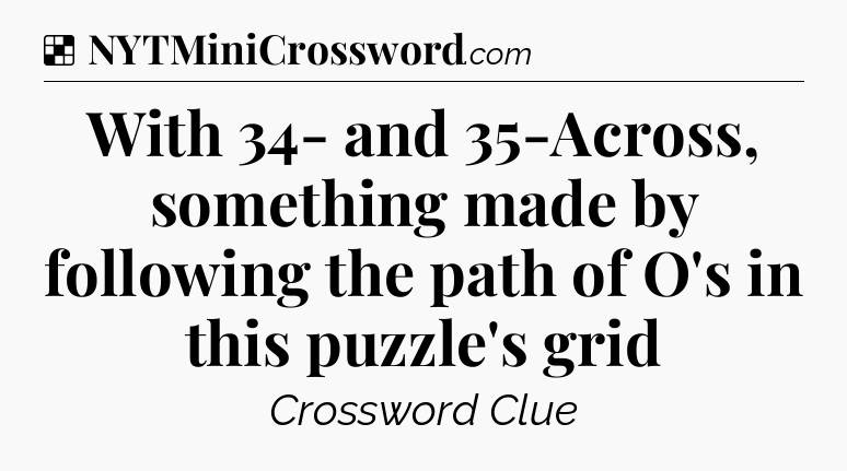 Solution: With 34- and 35-Across, something made by following the path of O's in this puzzle's grid - NYT Crossword
