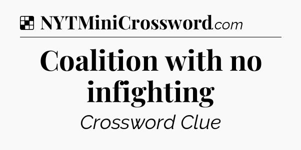 Solution: Coalition with no infighting - NYT Crossword