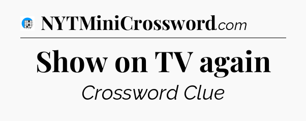 Show on TV again Crossword Clue