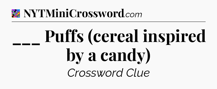___ Puffs (cereal inspired by a candy) Crossword Clue