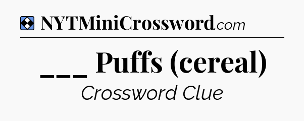 Solution: ___ Puffs (cereal) - NYT Mini Crossword