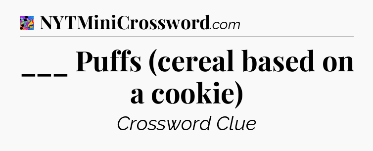 ___ Puffs (cereal based on a cookie) Crossword Clue