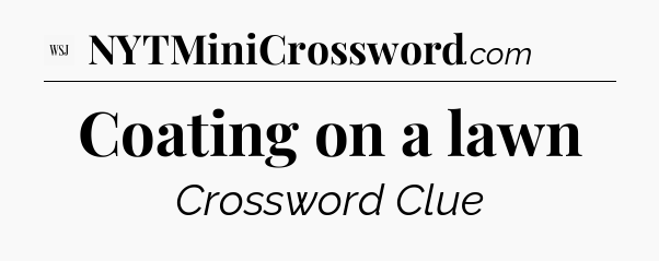 Coating on a lawn - WSJ Crossword