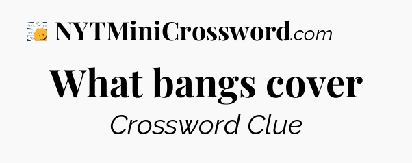 What bangs cover - 7 Little Words