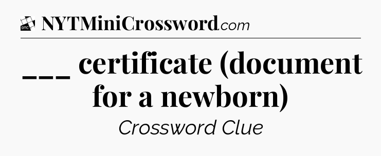 ___ certificate (document for a newborn) - Daily Themed Mini Crossword