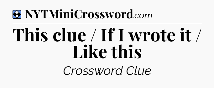 Solution: This clue / If I wrote it / Like this - NYT Mini Crossword