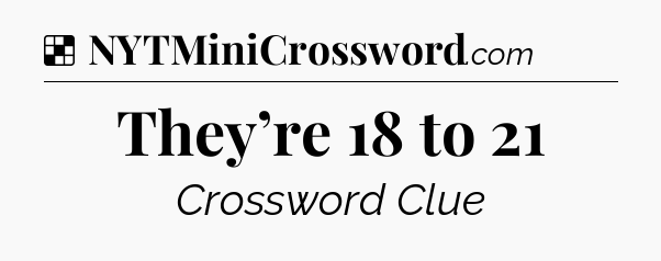 Solution: They’re 18 to 21 - NYT Crossword