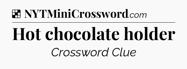Solution: Hot chocolate holder - NYT Crossword